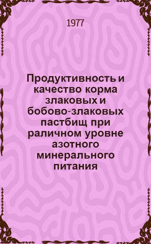 Продуктивность и качество корма злаковых и бобово-злаковых пастбищ при раличном уровне азотного минерального питания : Автореф. дис. на соиск. учен. степени канд. с.-х. наук : (06.01.09)