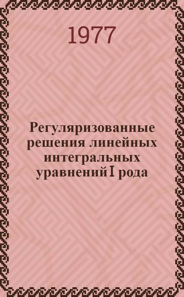 Регуляризованные решения линейных интегральных уравнений I рода : Автореф. дис. на соиск. учен. степени канд. физ.-мат. наук : (01.01.02)