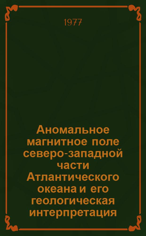 Аномальное магнитное поле северо-западной части Атлантического океана и его геологическая интерпретация : Автореф. дис. на соиск. учен. степени к. г.-м. н
