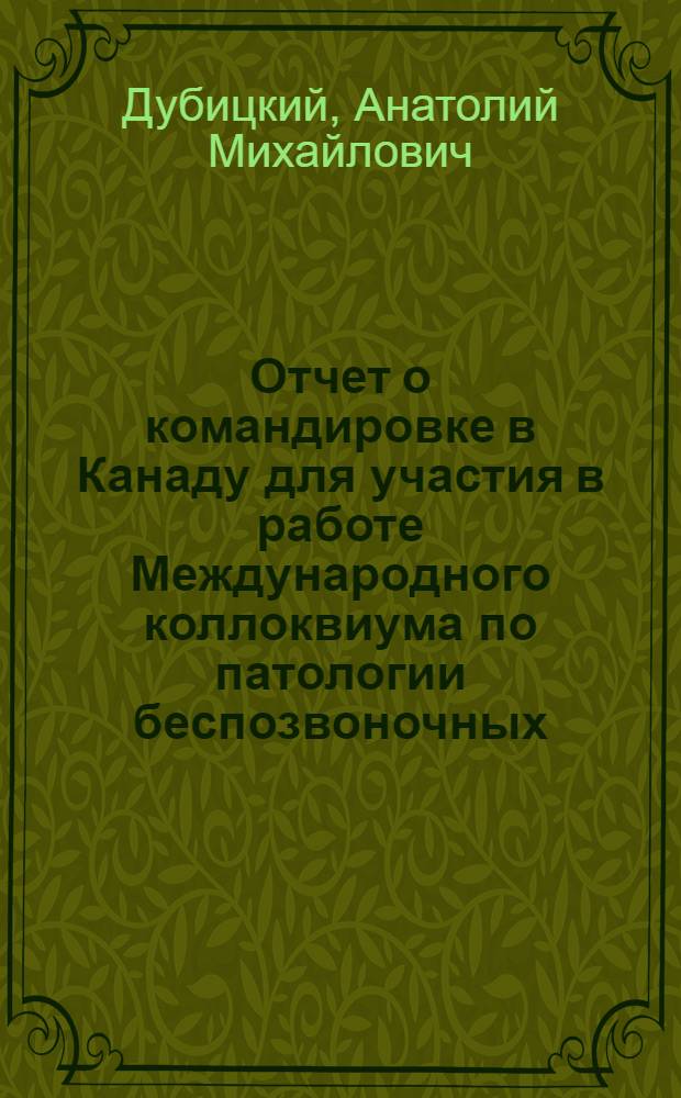 Отчет о командировке в Канаду [для участия в работе Международного коллоквиума по патологии беспозвоночных. Кингстон. 29 авг. - 2 сент. 1976 г.]