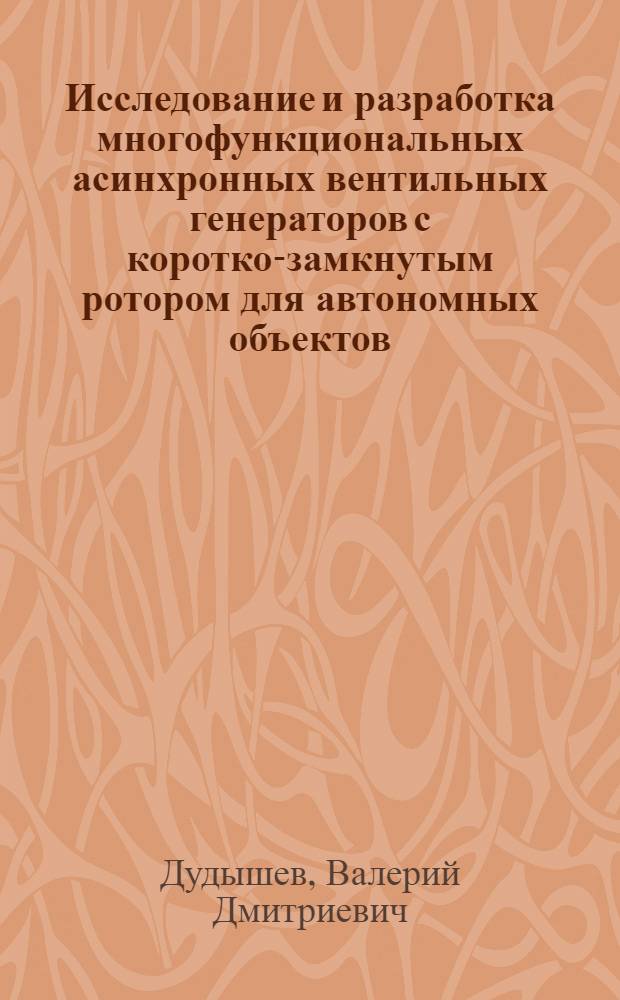 Исследование и разработка многофункциональных асинхронных вентильных генераторов с коротко-замкнутым ротором для автономных объектов : Автореф. дис. на соиск. учен. степени канд. техн. наук : (05.09.01)