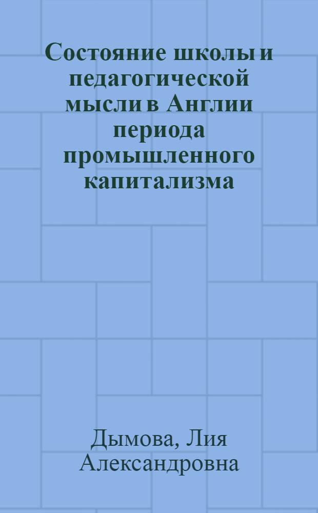 Состояние школы и педагогической мысли в Англии периода промышленного капитализма (30-70-е гг. XIX в.) : Автореф. дис. на соиск. учен. степени канд. пед. наук : (13.00.01)