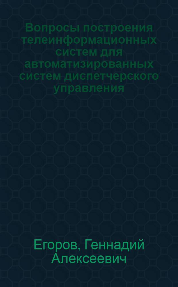 Вопросы построения телеинформационных систем для автоматизированных систем диспетчерского управления : (На примере АСДУ энергосистемами) : Автореф. дис. на соиск. учен. степени канд. техн. наук : (05.13.11)