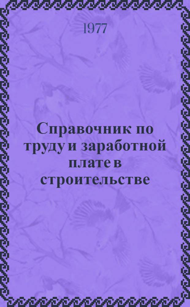 Справочник по труду и заработной плате в строительстве : [В 3 ч.] Ч. 1-. Ч. 3. (Разд. 6)