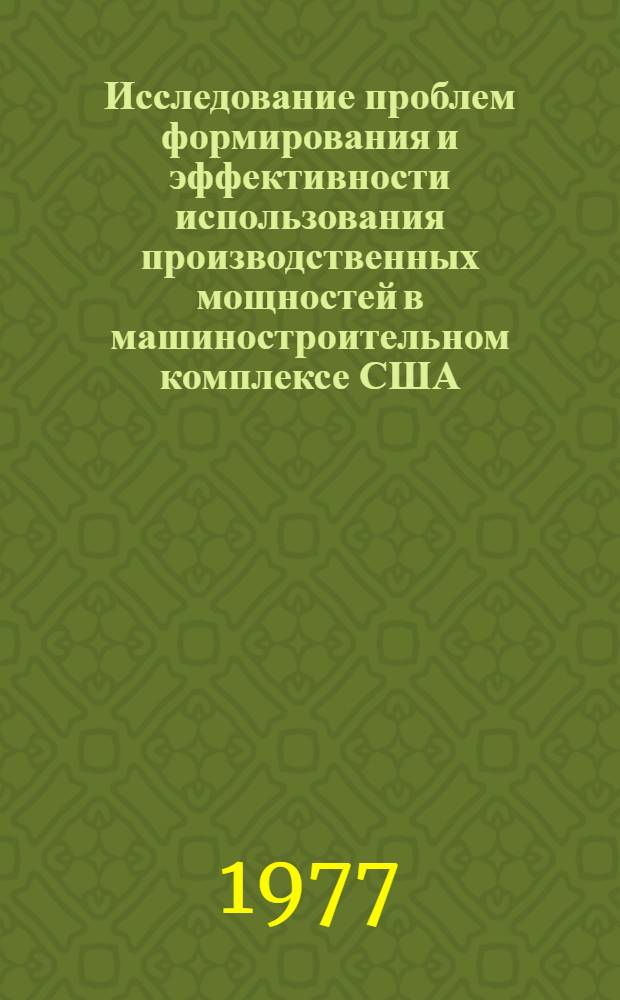 Исследование проблем формирования и эффективности использования производственных мощностей в машиностроительном комплексе США : Автореф. дис. на соиск. учен. степени канд. экон. наук : (08.00.16)