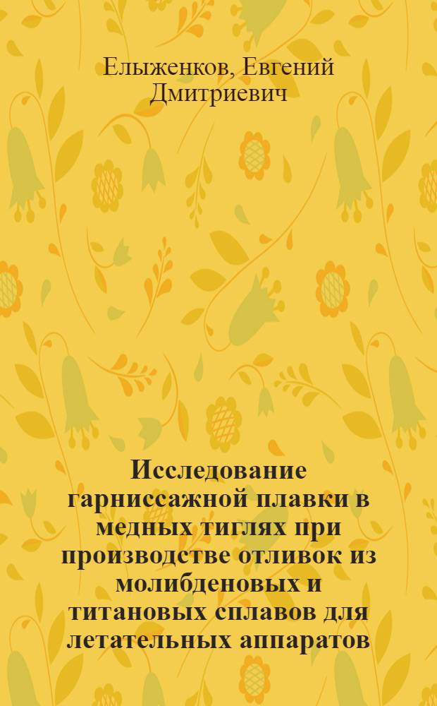 Исследование гарниссажной плавки в медных тиглях при производстве отливок из молибденовых и титановых сплавов для летательных аппаратов : Автореф. дис. на соиск. учен. степени к. т. н