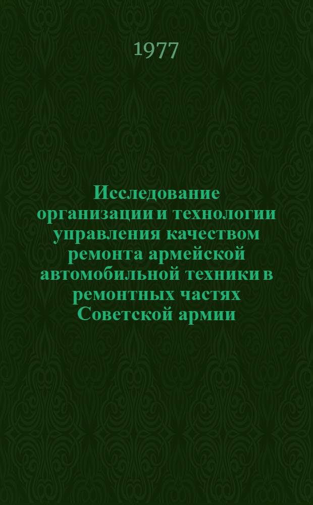 Исследование организации и технологии управления качеством ремонта армейской автомобильной техники в ремонтных частях Советской армии : Автореф. дис. на соиск. учен. степени к. т. н