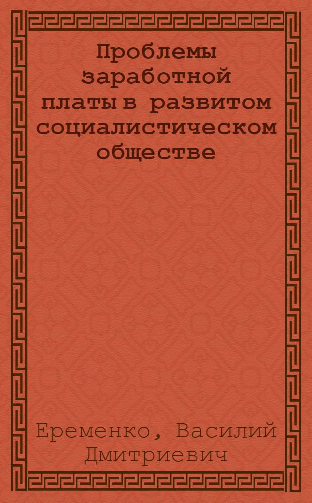 Проблемы заработной платы в развитом социалистическом обществе : Автореф. дис. на соиск. учен. степени д-ра экон. наук : (08.00.01)