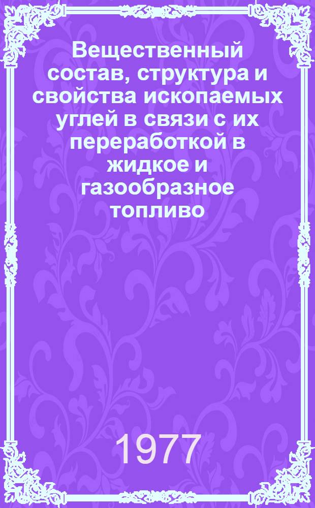 Вещественный состав, структура и свойства ископаемых углей в связи с их переработкой в жидкое и газообразное топливо : Доклад