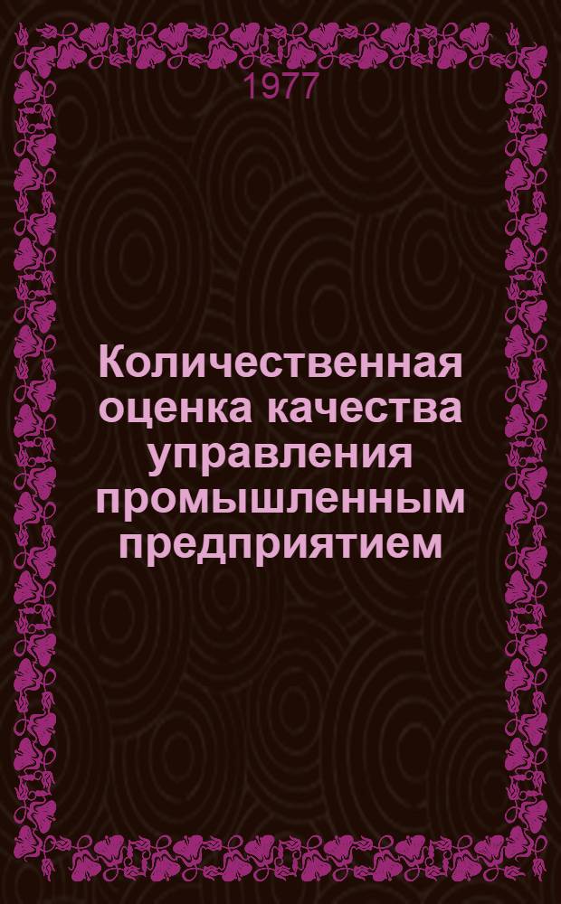Количественная оценка качества управления промышленным предприятием : (На примере машиностроит. заводов) : Автореф. дис. на соиск. учен. степени канд. экон. наук : (08.00.05)