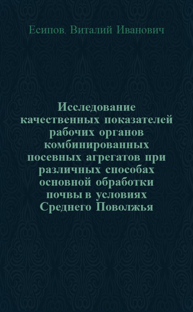 Исследование качественных показателей рабочих органов комбинированных посевных агрегатов при различных способах основной обработки почвы в условиях Среднего Поволжья : Автореф. дис. на соиск. учен. степени канд. техн. наук : (05.20.01)