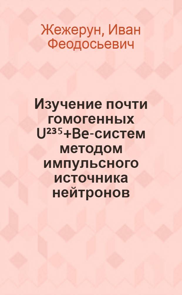 Изучение почти гомогенных U²³⁵+Be-систем методом импульсного источника нейтронов : Возрастно-диффузионная модель