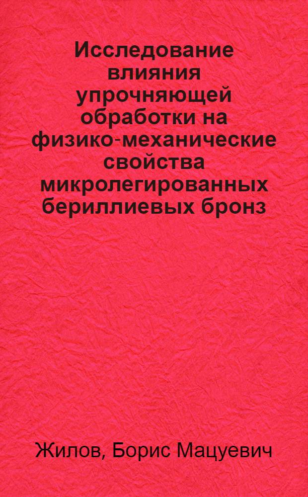 Исследование влияния упрочняющей обработки на физико-механические свойства микролегированных бериллиевых бронз : Автореф. дис. на соиск. учен. степ. к. т. н