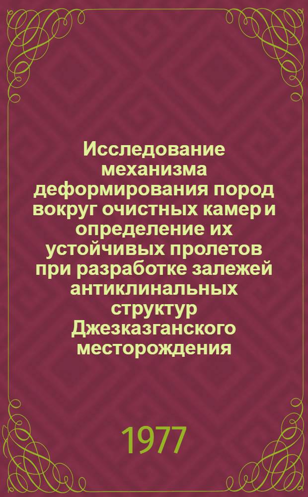 Исследование механизма деформирования пород вокруг очистных камер и определение их устойчивых пролетов при разработке залежей антиклинальных структур Джезказганского месторождения : Автореф. дис. на соиск. учен. степени канд. техн. наук : (05.15.02)