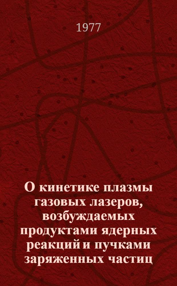 О кинетике плазмы газовых лазеров, возбуждаемых продуктами ядерных реакций и пучками заряженных частиц : Автореф. дис. на соиск. учен. степени канд. физ.-мат. наук : (01.04.08)
