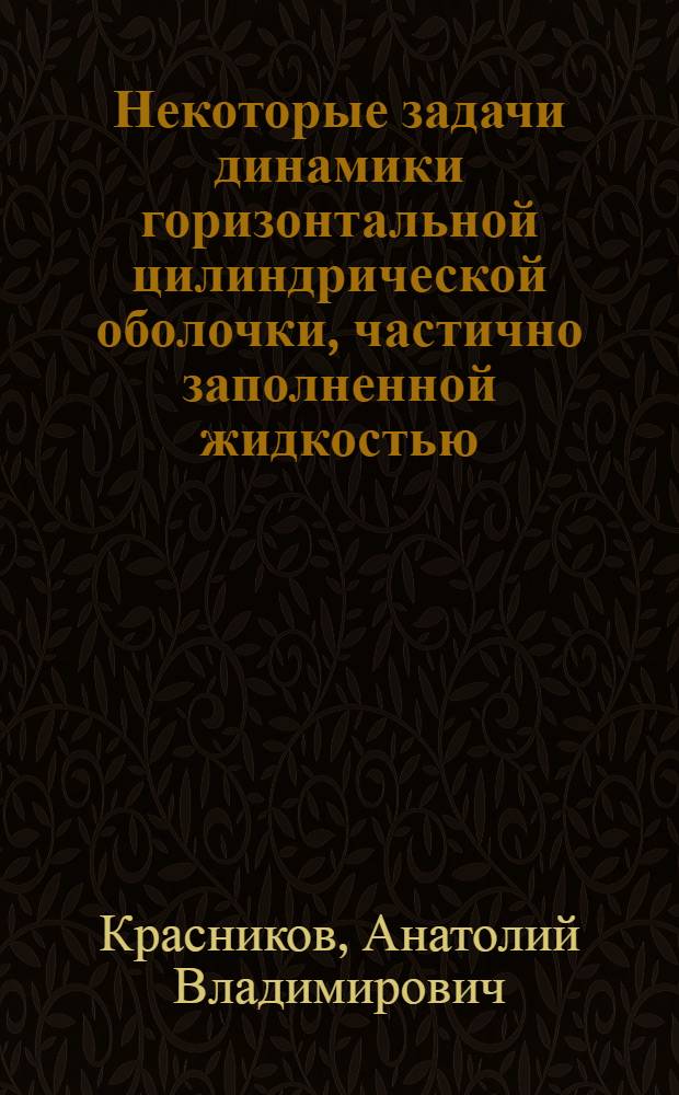 Некоторые задачи динамики горизонтальной цилиндрической оболочки, частично заполненной жидкостью : Автореф. дис. на соиск. учен. степени канд. техн. наук : (01.02.06)