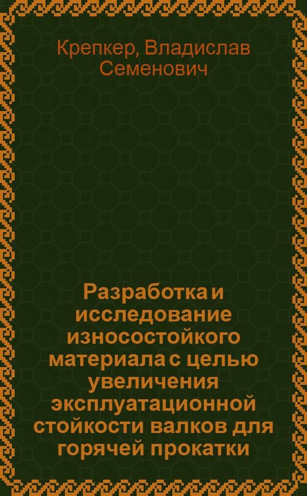 Разработка и исследование износостойкого материала с целью увеличения эксплуатационной стойкости валков для горячей прокатки : Автореф. дис. на соиск. учен. степени к. т. н
