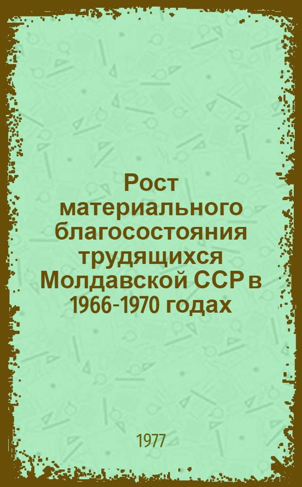 Рост материального благосостояния трудящихся Молдавской ССР в 1966-1970 годах : Автореф. дис. на соиск. учен. степени канд. ист. наук : (07.00.02)