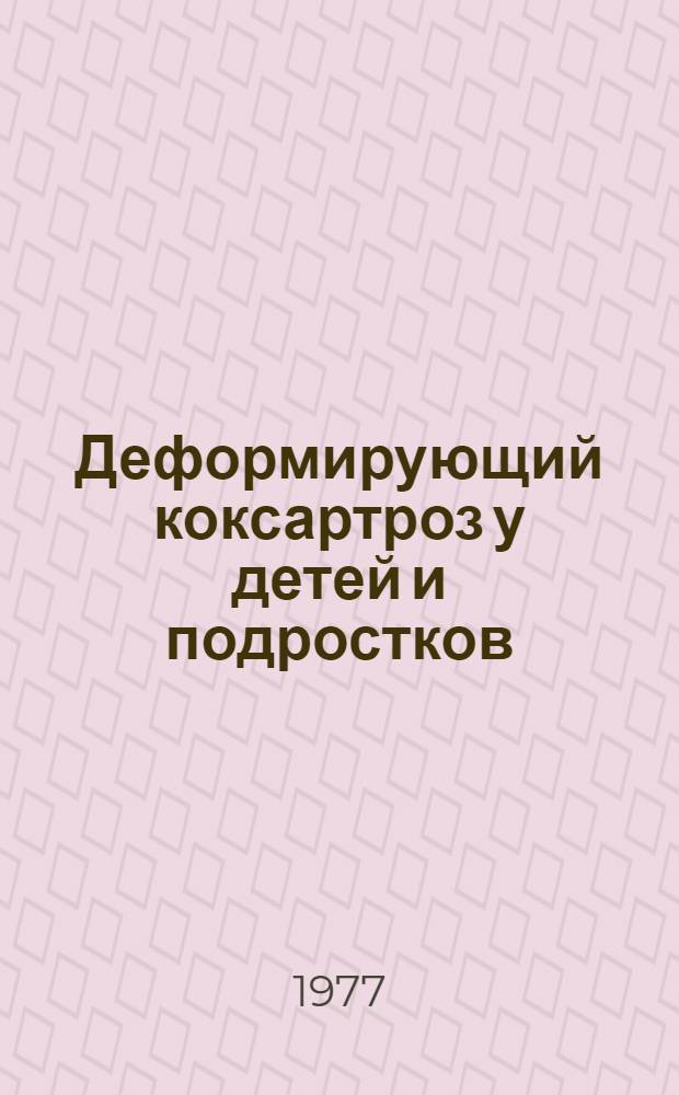 Деформирующий коксартроз у детей и подростков : Автореф. дис. на соиск. учен. степени д. м. н