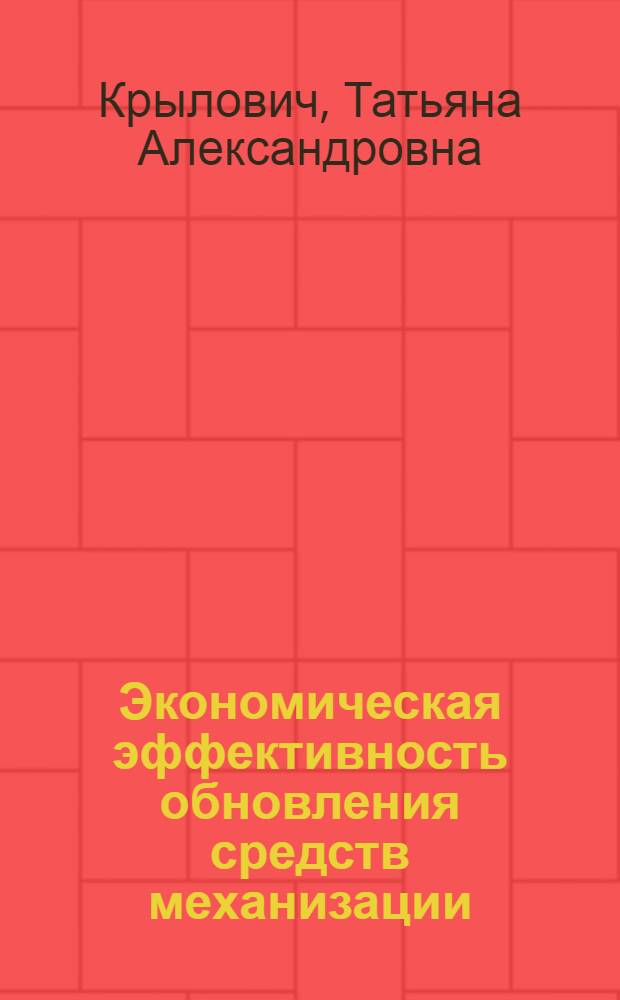 Экономическая эффективность обновления средств механизации : (На примере тракт. парка колхозов БССР) : Автореф. дис. на соиск. учен. степени канд. экон. наук : (08.00.05)