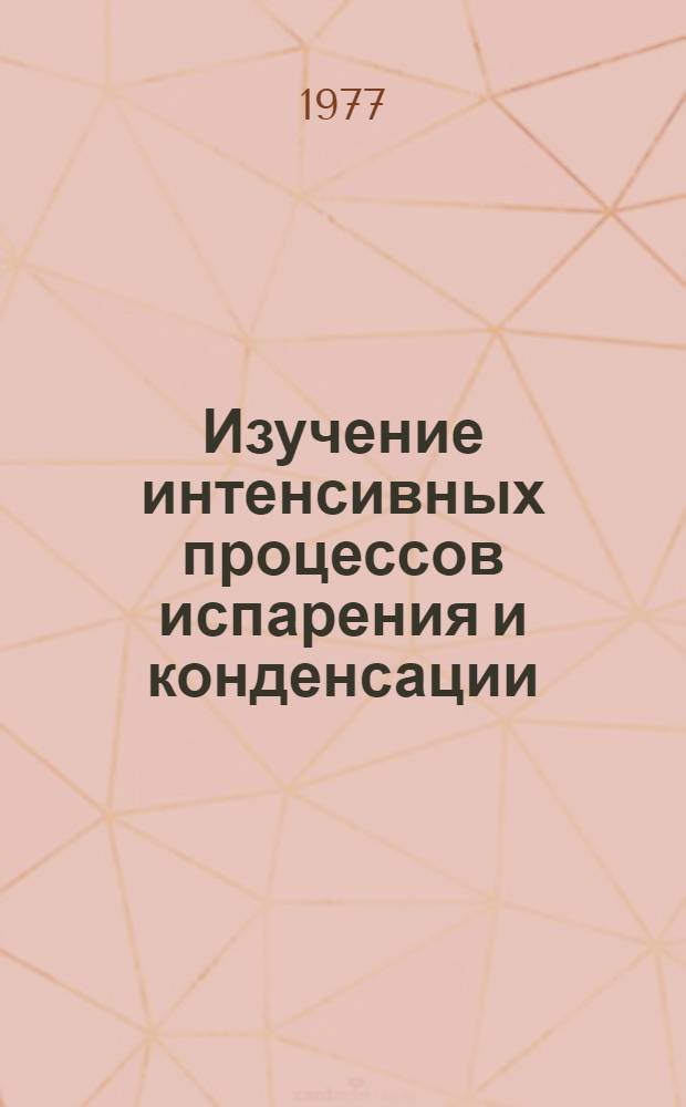 Изучение интенсивных процессов испарения и конденсации : Автореф. дис. на соиск. учен. степени канд. техн. наук : (05.14.05)
