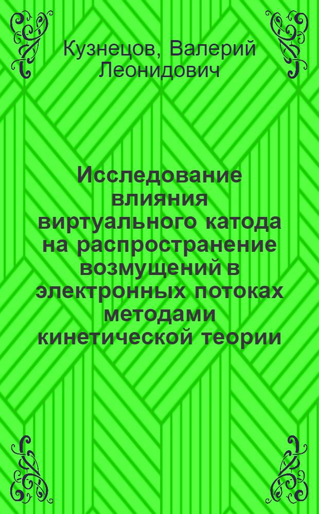 Исследование влияния виртуального катода на распространение возмущений в электронных потоках методами кинетической теории : Автореф. дис. на соиск. учен. степени канд. физ.-мат. наук : (01.04.04)