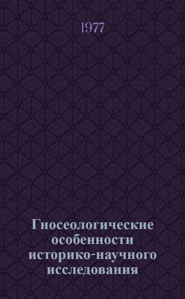Гносеологические особенности историко-научного исследования : Автореф. дис. на соиск. учен. степени канд. филос. наук : (09.00.01)