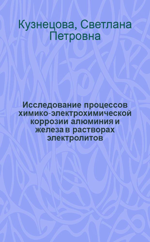 Исследование процессов химико-электрохимической коррозии алюминия и железа в растворах электролитов : Автореф. дис. на соиск. учен. степени канд. хим. наук : (05.17.14)