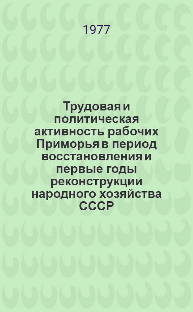 Трудовая и политическая активность рабочих Приморья в период восстановления и первые годы реконструкции народного хозяйства СССР. (Окт. 1922-1928 гг.) : Автореф. дис. на соиск. учен. степени канд. ист. наук : (07.00.02)