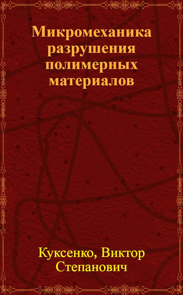 Микромеханика разрушения полимерных материалов : Автореф. дис. на соиск. учен. степени д-ра физ.-мат. наук : (02.72.01)