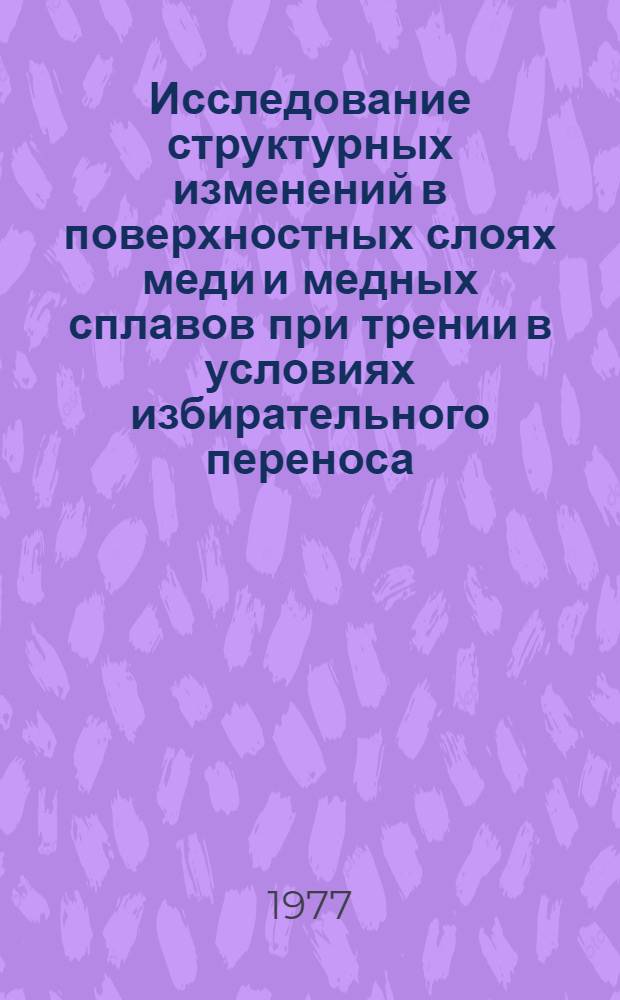 Исследование структурных изменений в поверхностных слоях меди и медных сплавов при трении в условиях избирательного переноса : Автореф. дис. на соиск. учен. степени канд. техн. наук : (05.02.04)