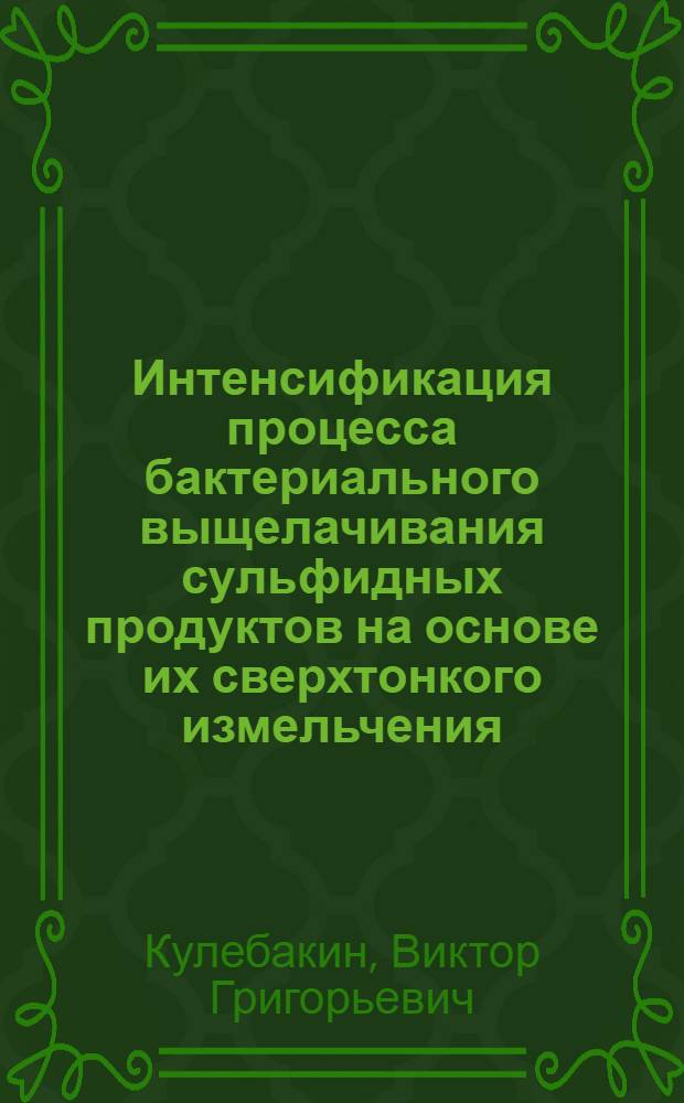 Интенсификация процесса бактериального выщелачивания сульфидных продуктов на основе их сверхтонкого измельчения : Автореф. дис. на соиск. учен. степени канд. биол. наук : (03.00.07)
