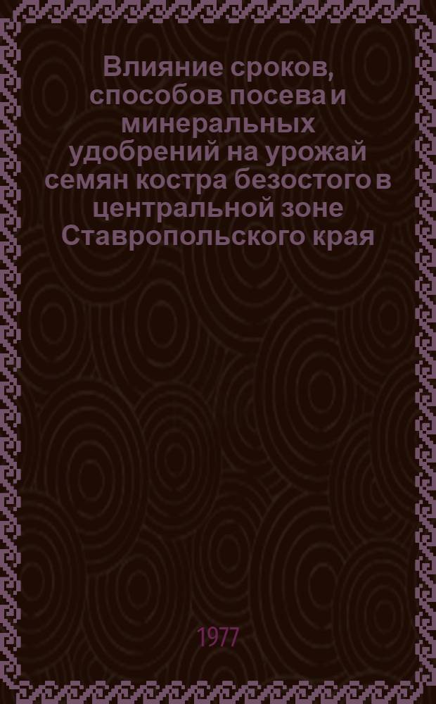 Влияние сроков, способов посева и минеральных удобрений на урожай семян костра безостого в центральной зоне Ставропольского края : Автореф. дис. на соиск. учен. степени канд. с.-х. наук : (06.01.09)
