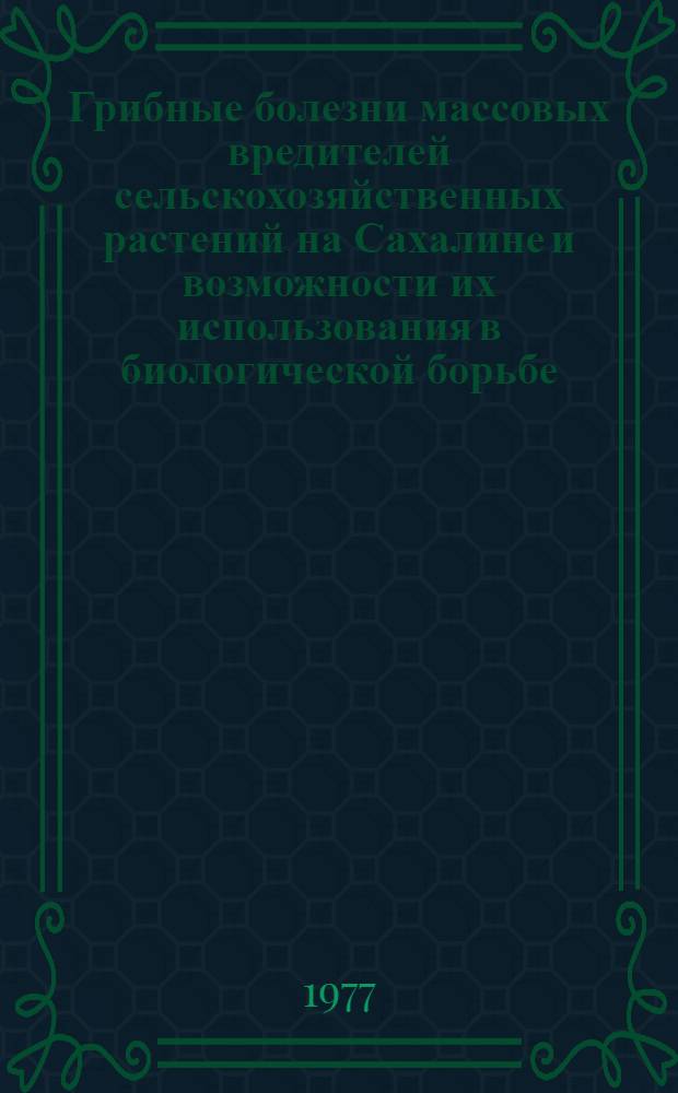 Грибные болезни массовых вредителей сельскохозяйственных растений на Сахалине и возможности их использования в биологической борьбе : Автореф. дис. на соиск. учен. степени канд. биол. наук : (06.01.11)