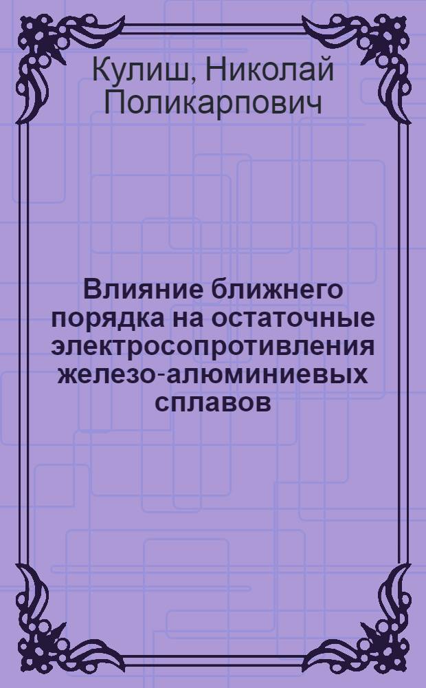 Влияние ближнего порядка на остаточные электросопротивления железо-алюминиевых сплавов : Автореф. дис. на соиск. учен. степени канд. физ.-мат. наук : (01.04.07)