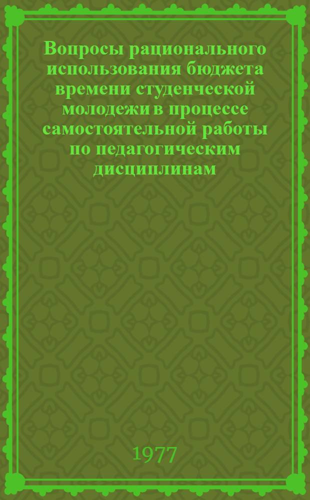 Вопросы рационального использования бюджета времени студенческой молодежи в процессе самостоятельной работы по педагогическим дисциплинам : (На материалах педвузов УзССР) : Автореф. дис. на соиск. учен. степени канд. пед. наук : (13.00.01)