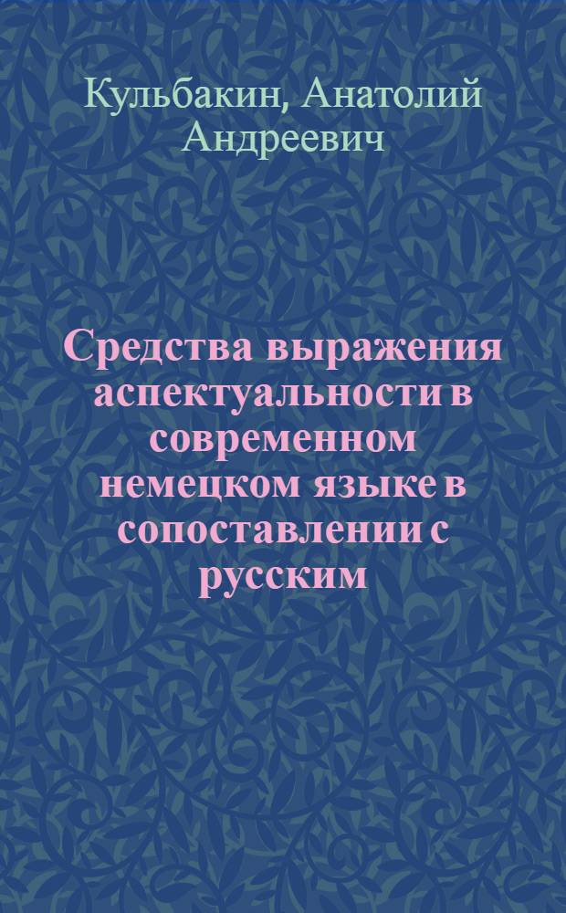 Средства выражения аспектуальности в современном немецком языке в сопоставлении с русским : Автореф. дис. на соиск. учен. степени канд. филол. наук : (10.02.04)