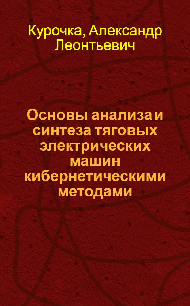 Основы анализа и синтеза тяговых электрических машин кибернетическими методами : Автореф. дис. на соиск. учен. степени д-ра техн. наук : (05.09.01)