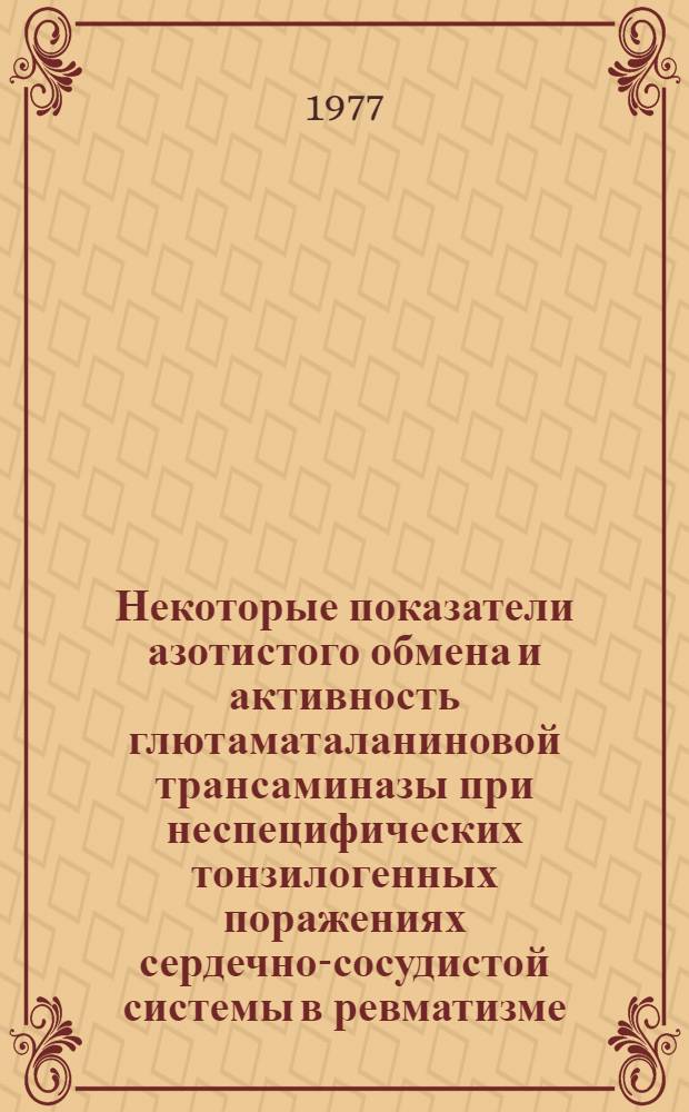 Некоторые показатели азотистого обмена и активность глютаматаланиновой трансаминазы при неспецифических тонзилогенных поражениях сердечно-сосудистой системы в ревматизме : Автореф. дис. на соиск. учен. степени к. м. н