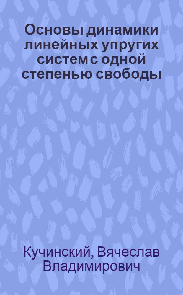 Основы динамики линейных упругих систем с одной степенью свободы : Учеб. пособие по курсу "Основы динам. расчета установок вооружения летат. аппаратов"