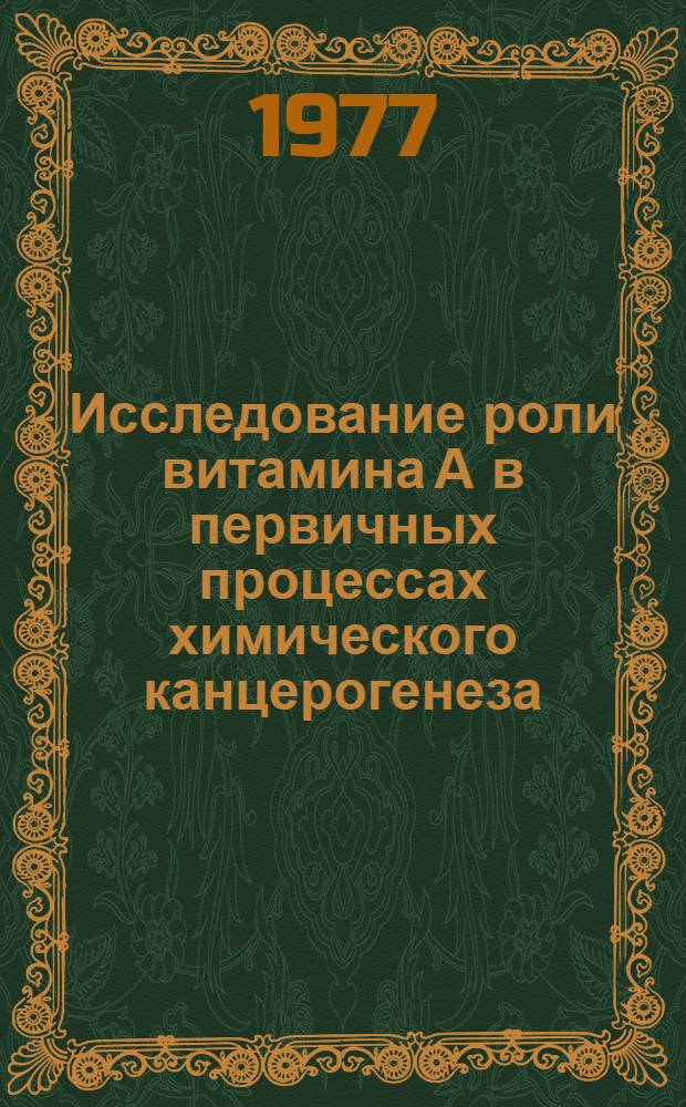 Исследование роли витамина А в первичных процессах химического канцерогенеза : Автореф. дис. на соиск. учен. степени канд. биол. наук : (03.00.02)