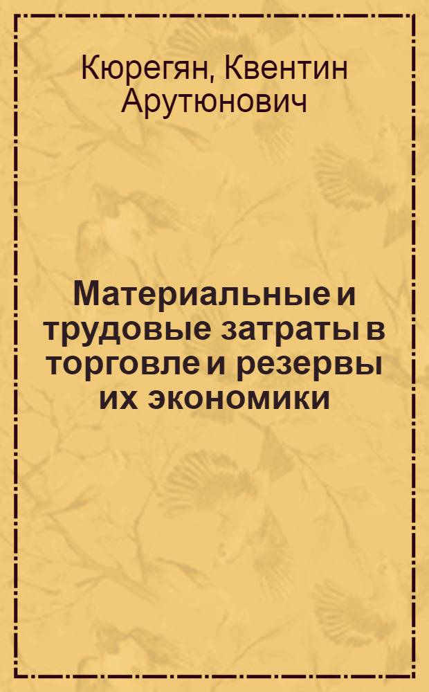 Материальные и трудовые затраты в торговле и резервы их экономики : (На примере розничной торговли АрмССР) : Автореф. дис. на соиск. учен. степени канд. экон. наук : (08.00.05)