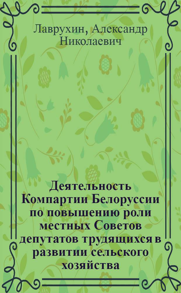 Деятельность Компартии Белоруссии по повышению роли местных Советов депутатов трудящихся в развитии сельского хозяйства (1966-1970 гг.) : Автореф. дис. на соиск. учен. степени канд. ист. наук : (07.00.01)