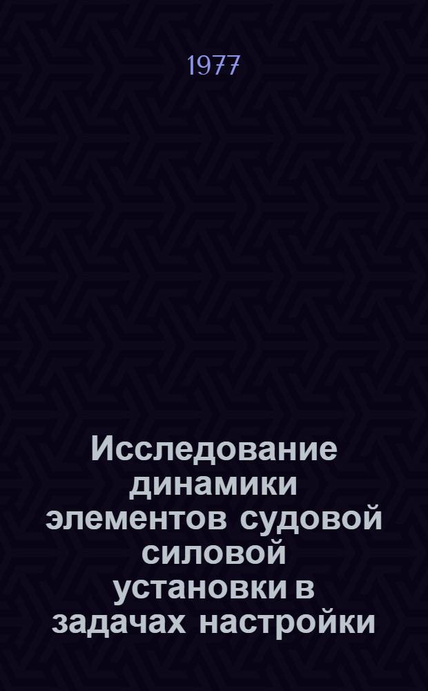 Исследование динамики элементов судовой силовой установки в задачах настройки : Автореф. дис. на соиск. учен. степени канд. техн. наук : (05.08.05)