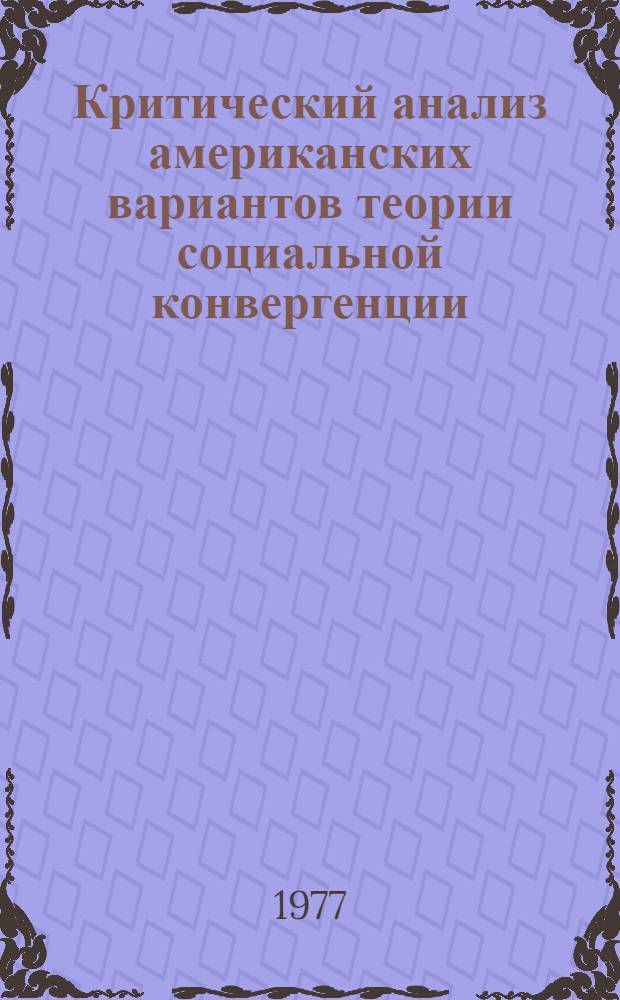 Критический анализ американских вариантов теории социальной конвергенции : Автореф. дис. на соиск. учен. степени канд. филос. наук : (09.00.03)
