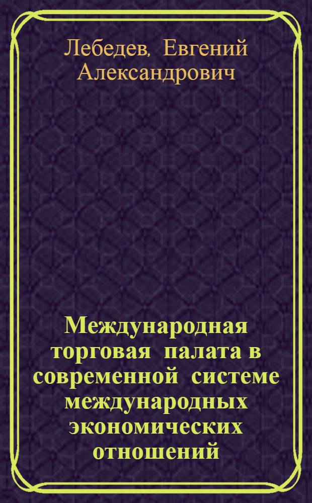 Международная торговая палата в современной системе международных экономических отношений : Автореф. дис. на соиск. учен. степени канд. экон. наук : (08.00.14)