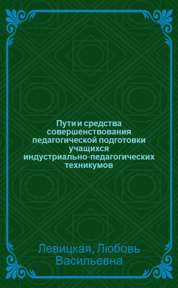 Пути и средства совершенствования педагогической подготовки учащихся индустриально-педагогических техникумов : Автореф. дис. на соиск. учен. степени канд. пед. наук : (13.00.01)