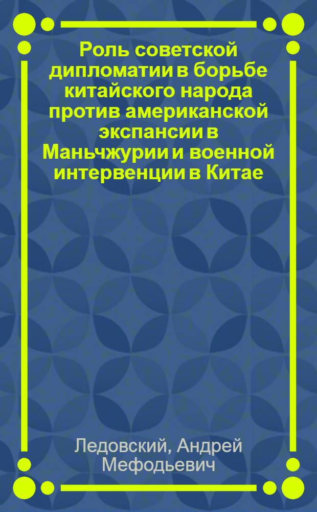 Роль советской дипломатии в борьбе китайского народа против американской экспансии в Маньчжурии и военной интервенции в Китае (1945-1949 гг.)