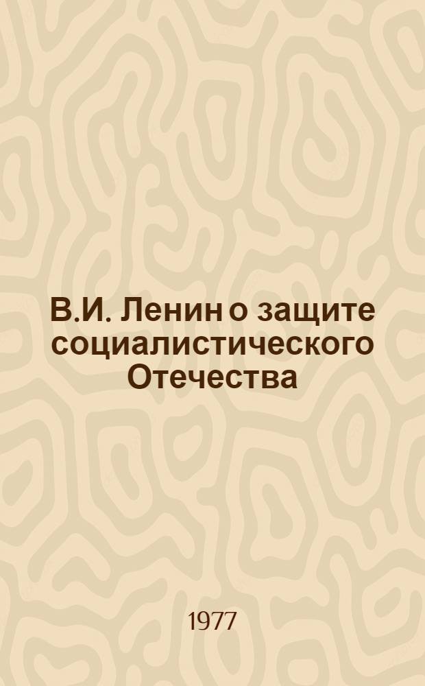 В.И. Ленин о защите социалистического Отечества : учебное пособие для политических занятий