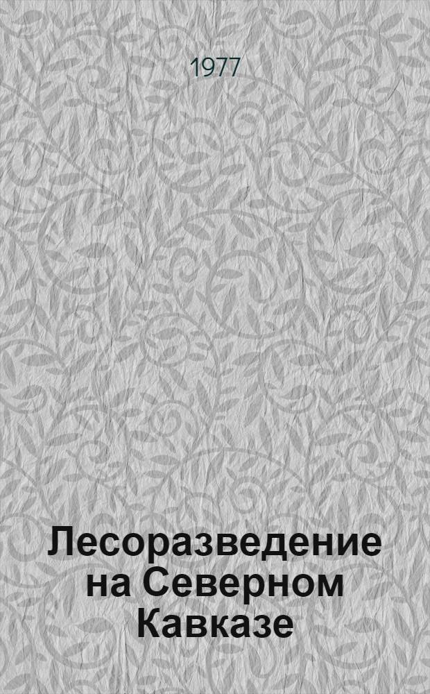 Лесоразведение на Северном Кавказе : Сборник статей